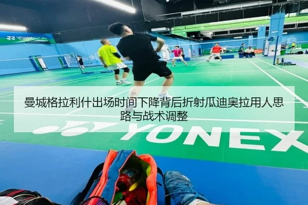 曼城格拉利什出场时间下降背后折射瓜迪奥拉用人思路与战术调整
