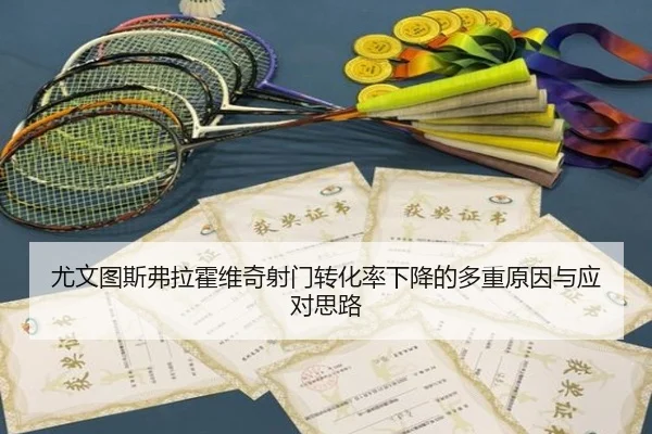 尤文图斯弗拉霍维奇射门转化率下降的多重原因与应对思路