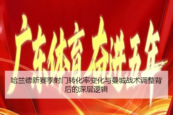 哈兰德新赛季射门转化率变化与曼城战术调整背后的深层逻辑